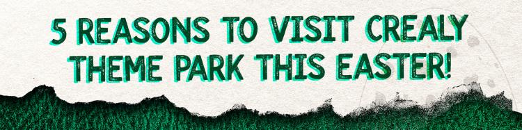 5 reasons to visit Crealy this Easter 